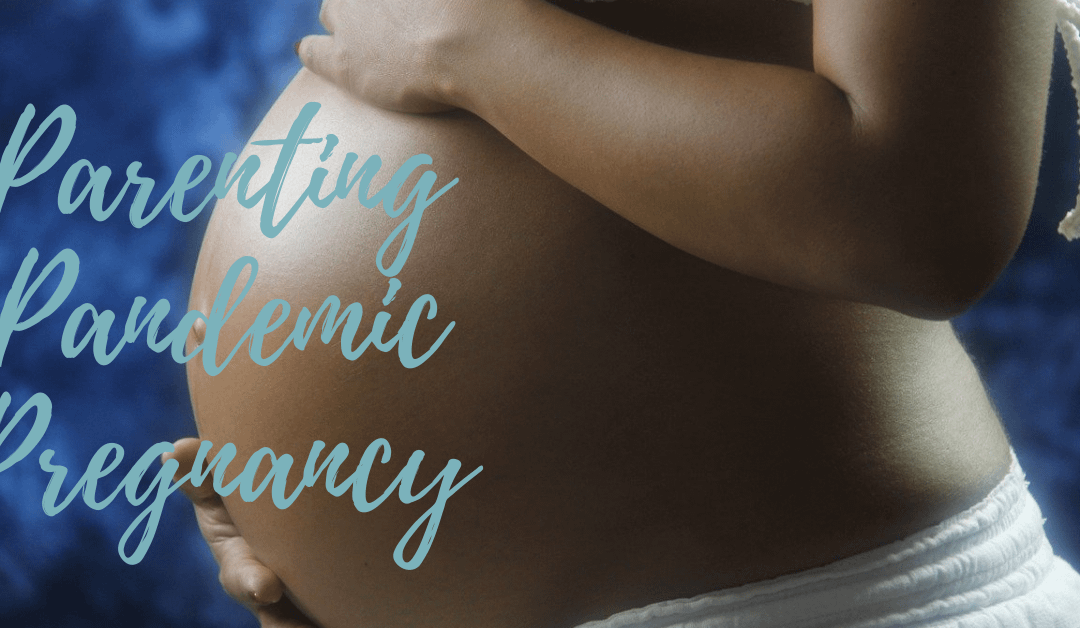 Parenting. Pandemic. Pregnancy.